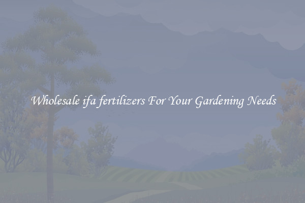 Wholesale ifa fertilizers For Your Gardening Needs