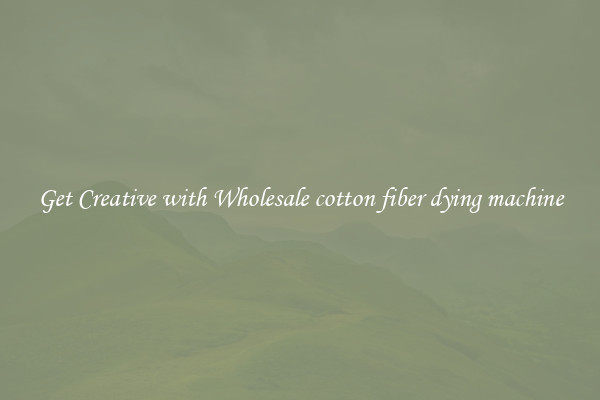Get Creative with Wholesale cotton fiber dying machine