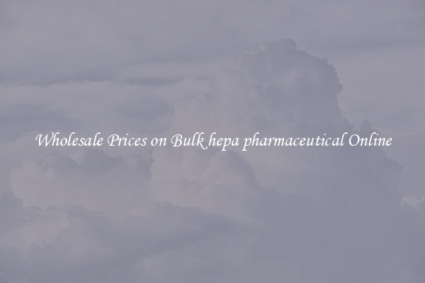 Wholesale Prices on Bulk hepa pharmaceutical Online
