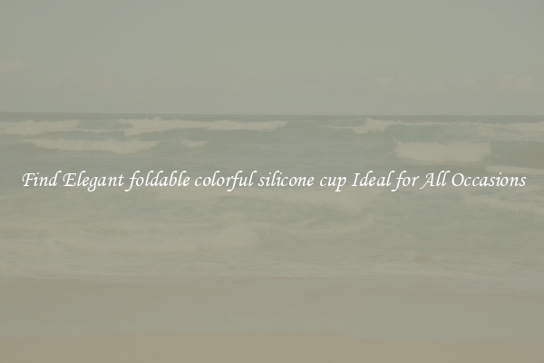 Find Elegant foldable colorful silicone cup Ideal for All Occasions