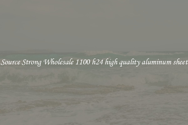 Source Strong Wholesale 1100 h24 high quality aluminum sheet
