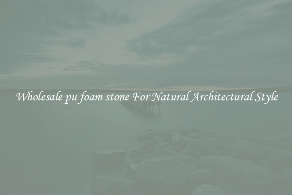 Wholesale pu foam stone For Natural Architectural Style