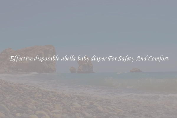 Effective disposable abella baby diaper For Safety And Comfort