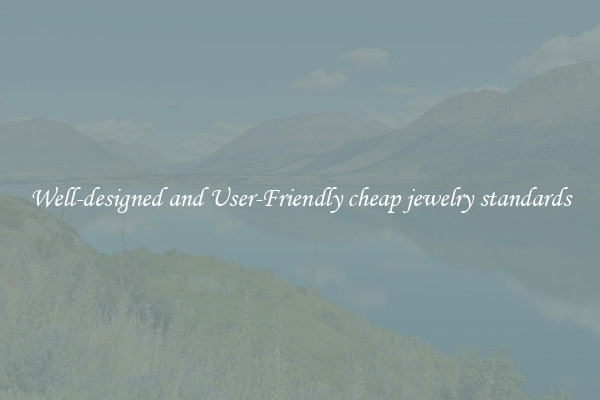 Well-designed and User-Friendly cheap jewelry standards