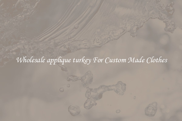 Wholesale applique turkey For Custom Made Clothes