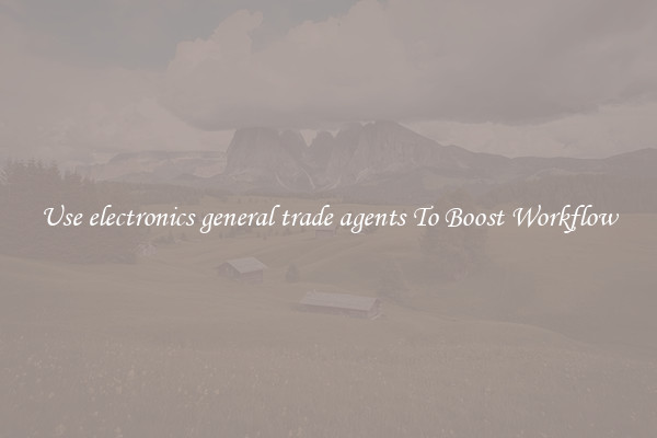 Use electronics general trade agents To Boost Workflow