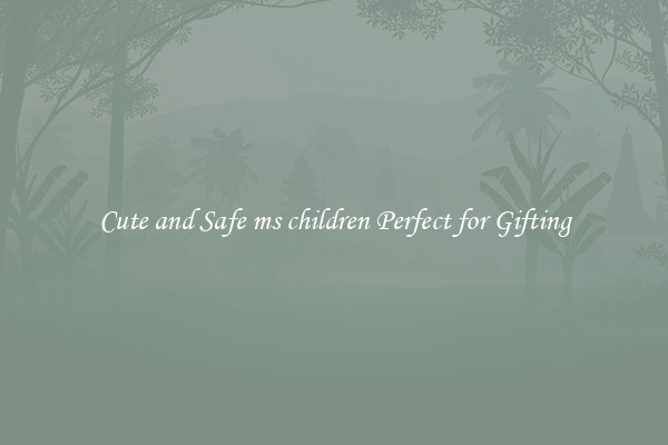 Cute and Safe ms children Perfect for Gifting