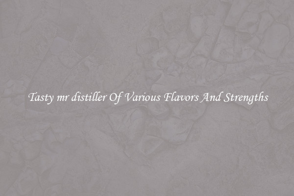 Tasty mr distiller Of Various Flavors And Strengths