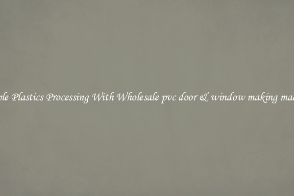 Simple Plastics Processing With Wholesale pvc door & window making machine