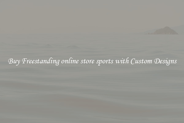 Buy Freestanding online store sports with Custom Designs