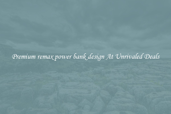 Premium remax power bank design At Unrivaled Deals