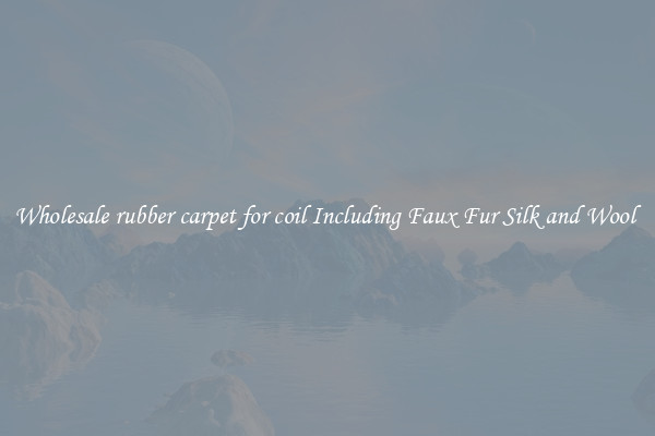 Wholesale rubber carpet for coil Including Faux Fur Silk and Wool 