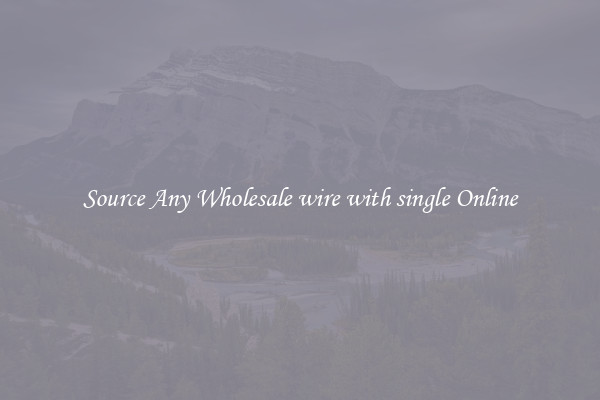 Source Any Wholesale wire with single Online