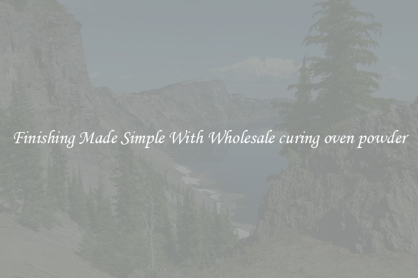 Finishing Made Simple With Wholesale curing oven powder