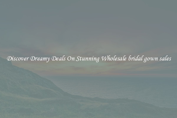 Discover Dreamy Deals On Stunning Wholesale bridal gown sales