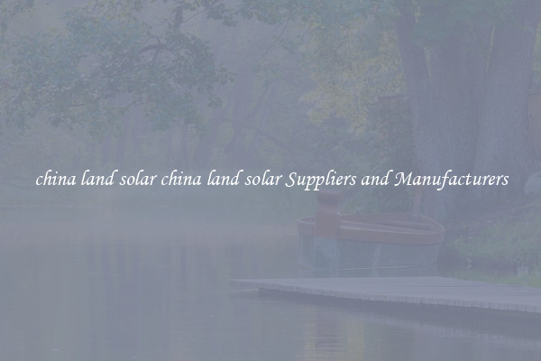china land solar china land solar Suppliers and Manufacturers