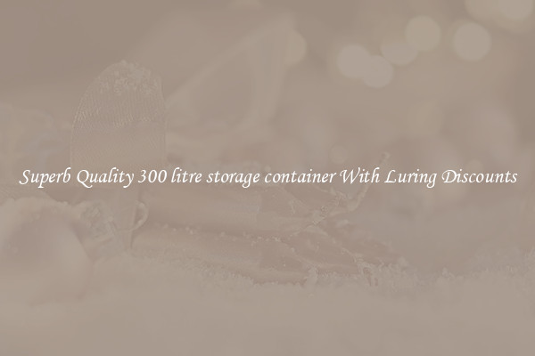 Superb Quality 300 litre storage container With Luring Discounts