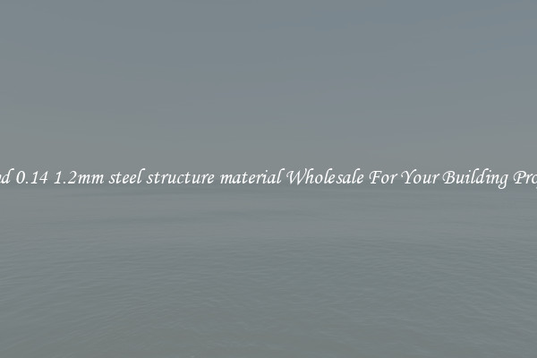Find 0.14 1.2mm steel structure material Wholesale For Your Building Project