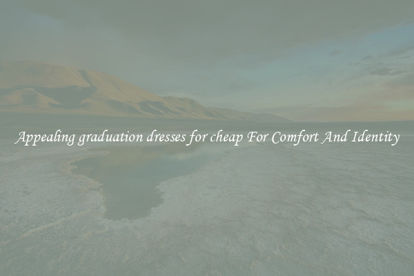 Appealing graduation dresses for cheap For Comfort And Identity