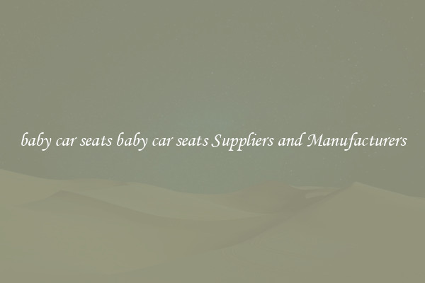baby car seats baby car seats Suppliers and Manufacturers
