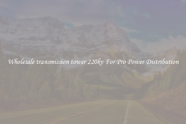 Wholesale transmission tower 220kv For Pro Power Distribution