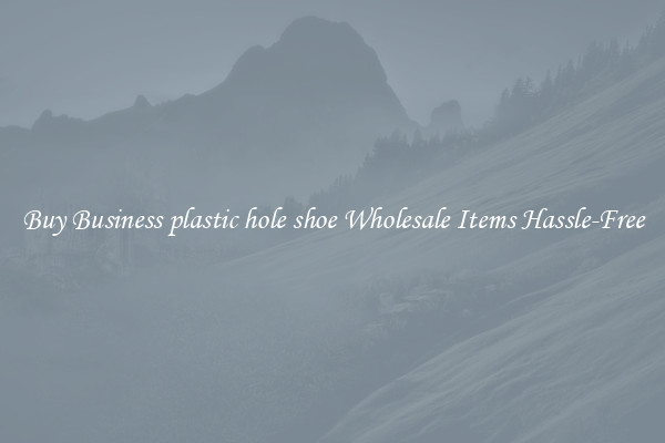 Buy Business plastic hole shoe Wholesale Items Hassle-Free