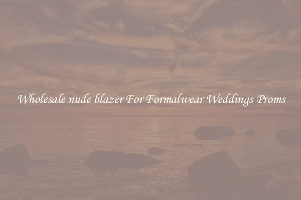 Wholesale nude blazer For Formalwear Weddings Proms