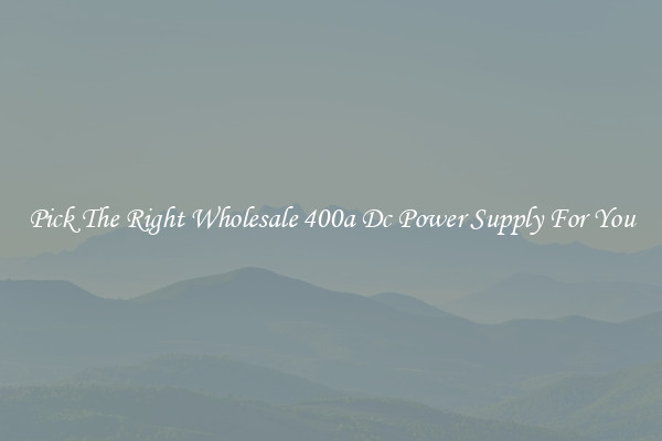 Pick The Right Wholesale 400a Dc Power Supply For You
