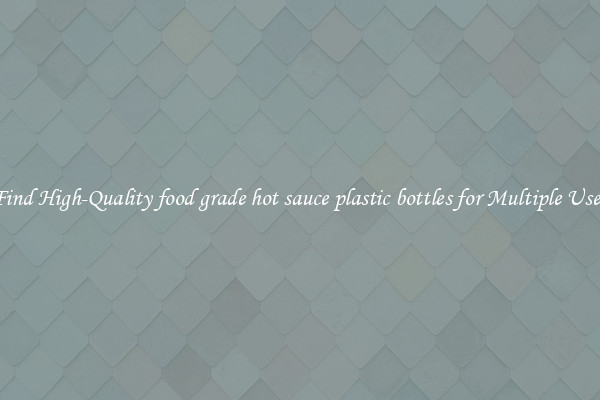 Find High-Quality food grade hot sauce plastic bottles for Multiple Uses