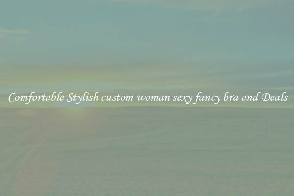 Comfortable Stylish custom woman sexy fancy bra and Deals