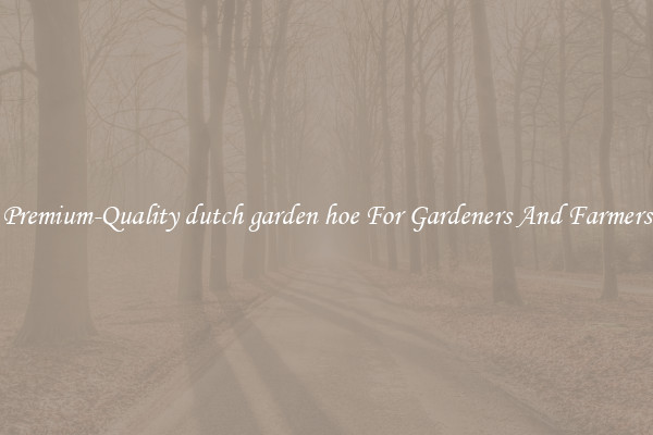 Premium-Quality dutch garden hoe For Gardeners And Farmers