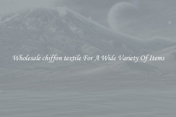 Wholesale chiffon textile For A Wide Variety Of Items