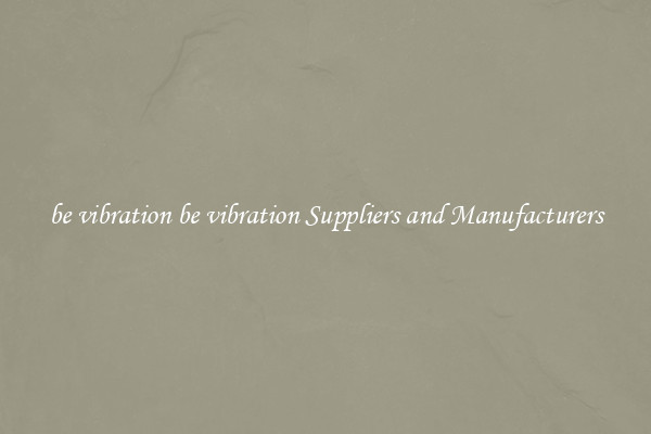 be vibration be vibration Suppliers and Manufacturers