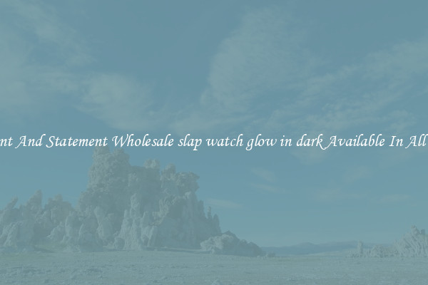Elegant And Statement Wholesale slap watch glow in dark Available In All Styles