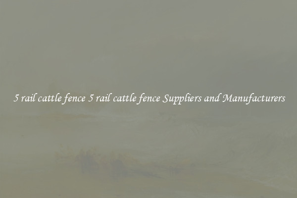 5 rail cattle fence 5 rail cattle fence Suppliers and Manufacturers