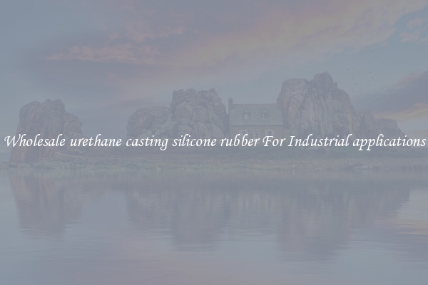Wholesale urethane casting silicone rubber For Industrial applications